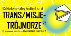 05. Międzynarodowy Festiwal Sztuk TRANS/MISJE – TRÓJMORZE`22